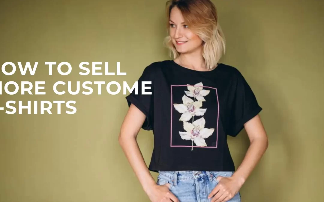 how to sell more custom t-shirt